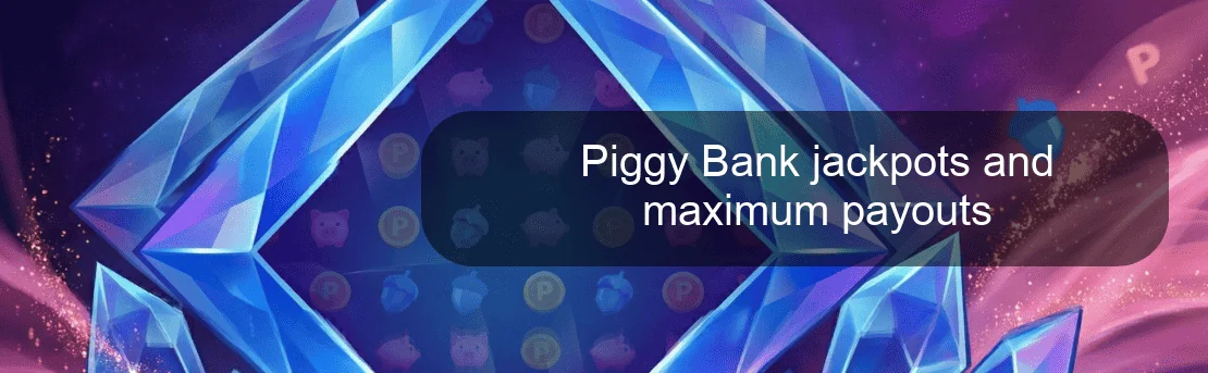 Piggy Bank jackpots and maximum payouts